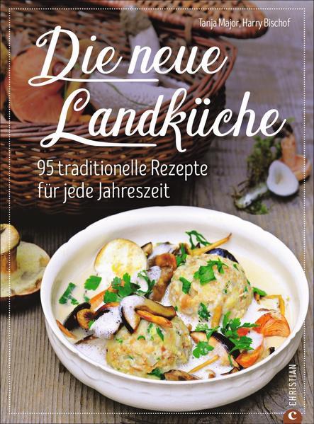 Die neue Landküche - 95 traditionelle Rezepte für jede Jahreszeit