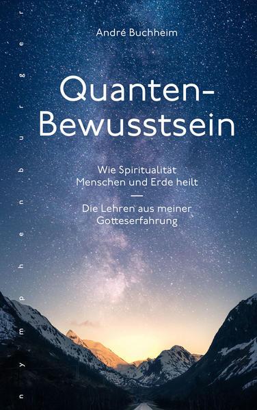 Quanten-Bewusstsein - Wie Spiritualität Menschen und Erde heilt