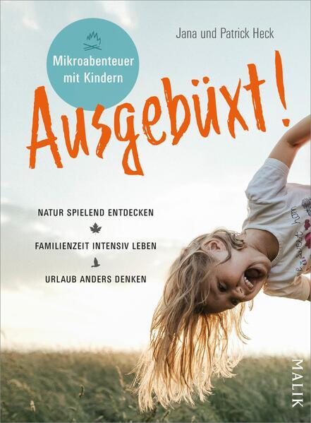 Ausgebüxt! - Mikroabenteuer mit Kindern. Natur spielend entdecken – Familienzeit intensiv leben