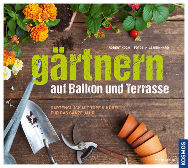 Gärtnern auf Balkon und Terrasse - Gartenglück mit Topf und Kübel für das ganze Jahr