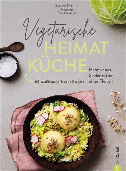 Vegetarische Heimatküche - Heimisches Seelenfutter ohne Fleisch. 60 traditionelle &amp; neue Rezepte